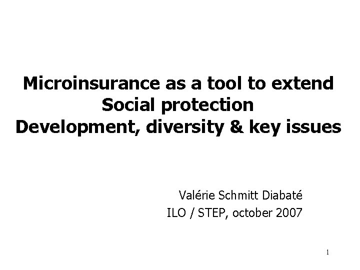 Microinsurance as a tool to extend Social protection Development, diversity & key issues Valérie