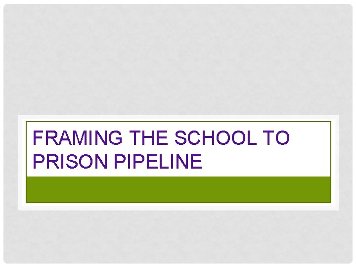 FRAMING THE SCHOOL TO PRISON PIPELINE 