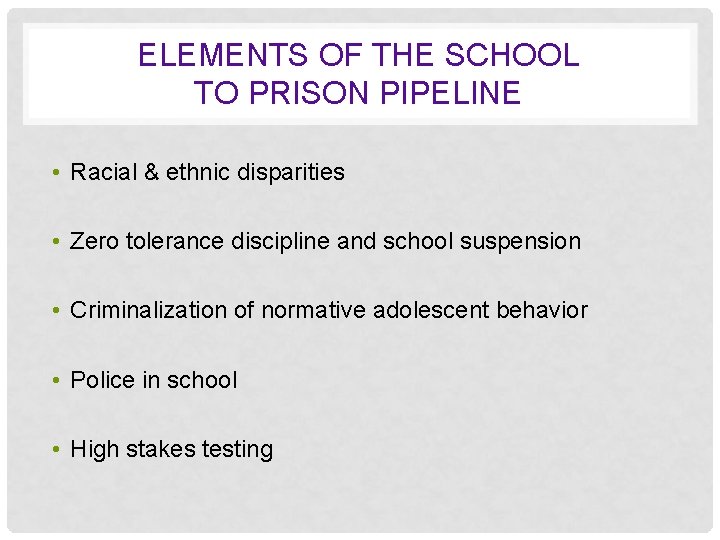 ELEMENTS OF THE SCHOOL TO PRISON PIPELINE • Racial & ethnic disparities • Zero