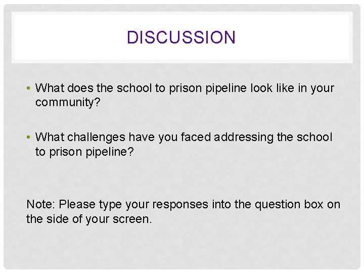 DISCUSSION • What does the school to prison pipeline look like in your community?