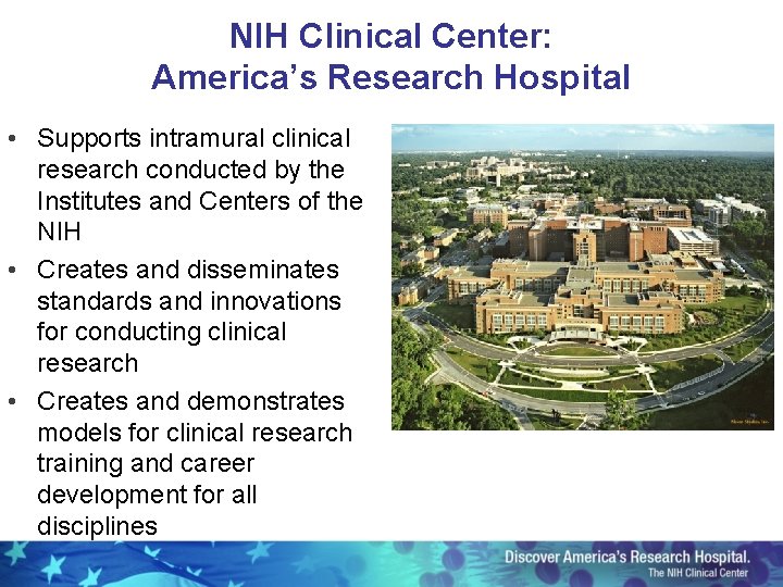 NIH Clinical Center: America’s Research Hospital • Supports intramural clinical research conducted by the