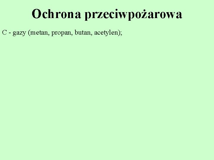 Ochrona przeciwpożarowa C - gazy (metan, propan, butan, acetylen); Ochrona przeciwpożarowa C - gazy (metan, propan, butan, acetylen);