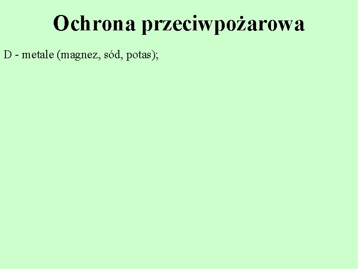 Ochrona przeciwpożarowa D - metale (magnez, sód, potas); 