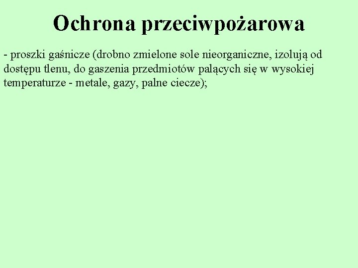 Ochrona przeciwpożarowa - proszki gaśnicze (drobno zmielone sole nieorganiczne, izolują od dostępu tlenu, do