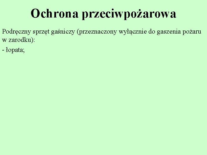 Ochrona przeciwpożarowa Podręczny sprzęt gaśniczy (przeznaczony wyłącznie do gaszenia pożaru w zarodku): - łopata;