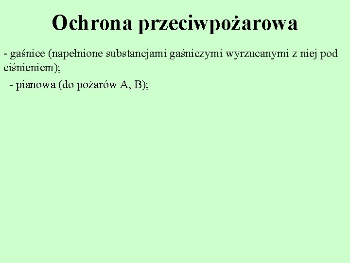 Ochrona przeciwpożarowa - gaśnice (napełnione substancjami gaśniczymi wyrzucanymi z niej pod ciśnieniem); - pianowa