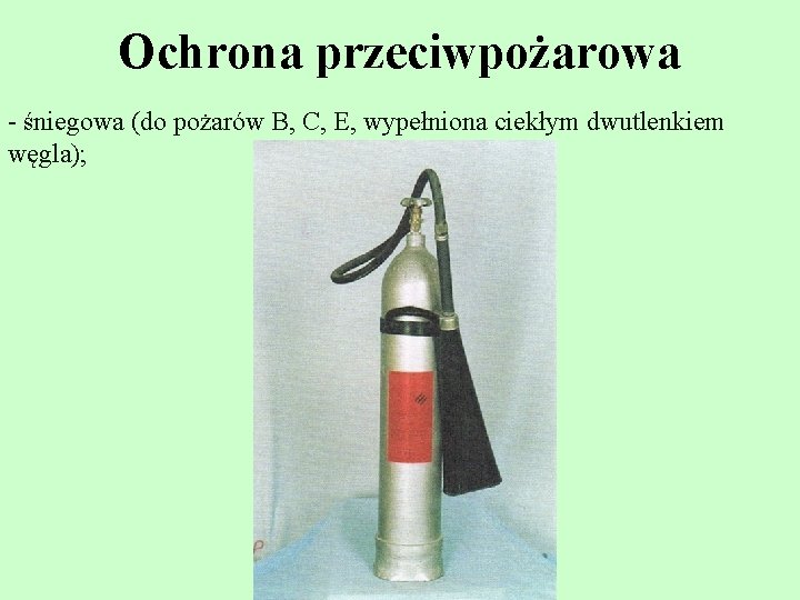 Ochrona przeciwpożarowa - śniegowa (do pożarów B, C, E, wypełniona ciekłym dwutlenkiem węgla); Ochrona przeciwpożarowa - śniegowa (do pożarów B, C, E, wypełniona ciekłym dwutlenkiem węgla);