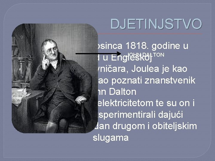 DJETINJSTVO �rođen je 24. prosinca 1818. godine u JOHN DALTON Salford u Engleskoj �Sin