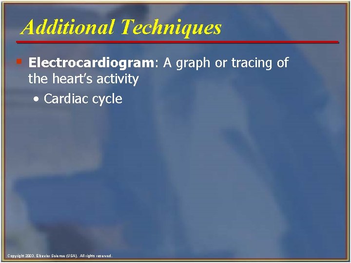 Additional Techniques § Electrocardiogram: A graph or tracing of the heart’s activity • Cardiac