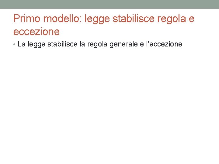 Primo modello: legge stabilisce regola e eccezione • La legge stabilisce la regola generale