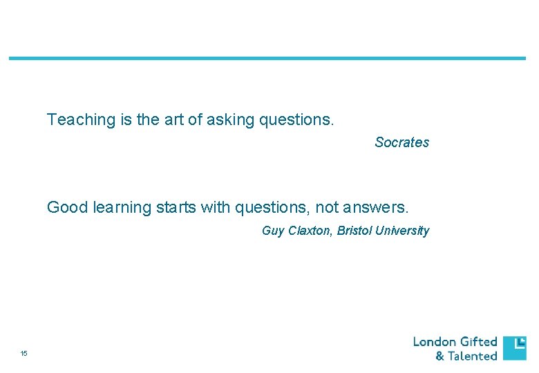 Teaching is the art of asking questions. Socrates Good learning starts with questions, not