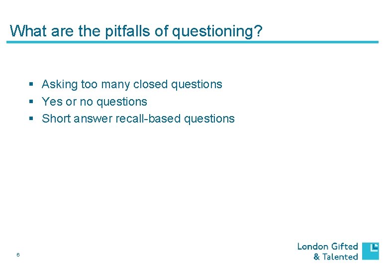What are the pitfalls of questioning? § Asking too many closed questions § Yes