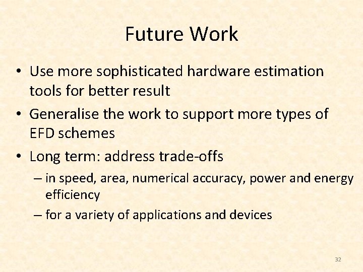 Future Work • Use more sophisticated hardware estimation tools for better result • Generalise