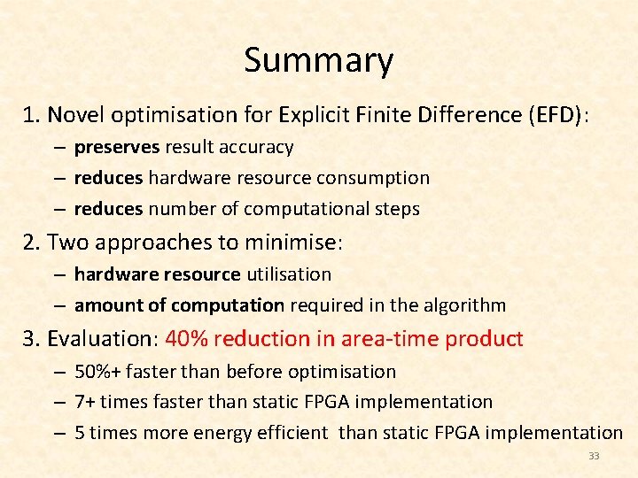 Summary 1. Novel optimisation for Explicit Finite Difference (EFD): – preserves result accuracy –