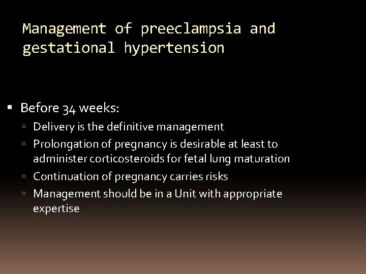 Management of preeclampsia and gestational hypertension Before 34 weeks: Delivery is the definitive management