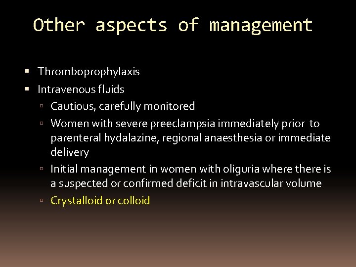 Other aspects of management Thromboprophylaxis Intravenous fluids Cautious, carefully monitored Women with severe preeclampsia
