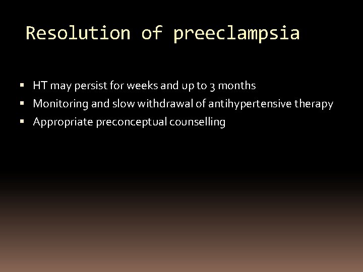 Resolution of preeclampsia HT may persist for weeks and up to 3 months Monitoring