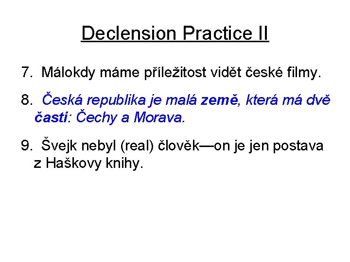 Declension Practice II 7. Málokdy máme příležitost vidět české filmy. 8. Česká republika je