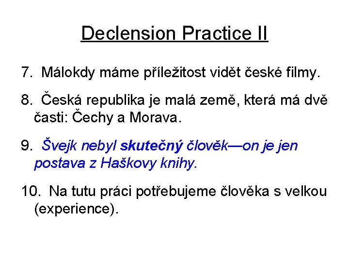 Declension Practice II 7. Málokdy máme příležitost vidět české filmy. 8. Česká republika je