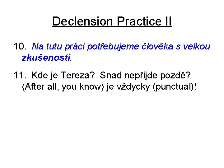 Declension Practice II 10. Na tutu práci potřebujeme člověka s velkou zkušeností. 11. Kde Declension Practice II 10. Na tutu práci potřebujeme člověka s velkou zkušeností. 11. Kde