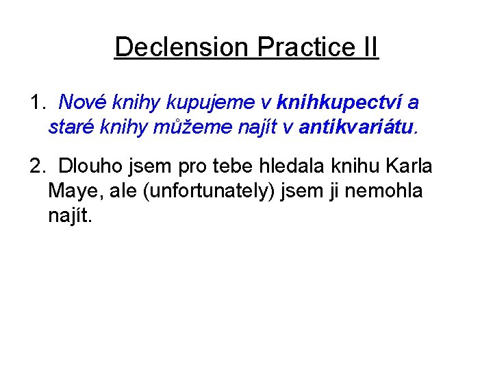 Declension Practice II 1. Nové knihy kupujeme v knihkupectví a staré knihy můžeme najít