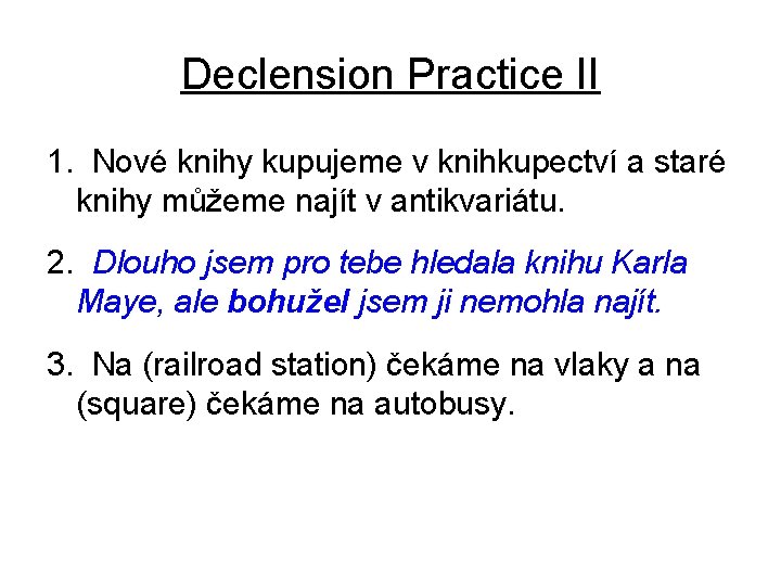 Declension Practice II 1. Nové knihy kupujeme v knihkupectví a staré knihy můžeme najít