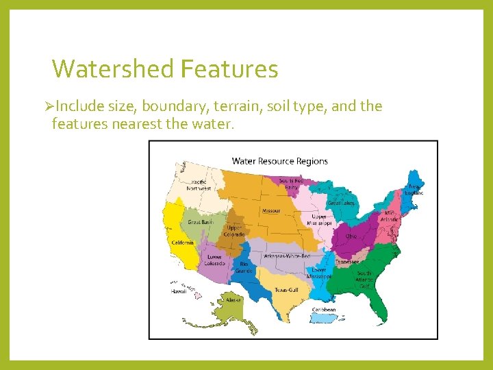 Watershed Features ØInclude size, boundary, terrain, soil type, and the features nearest the water.