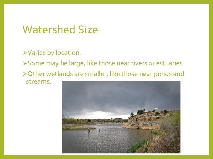 Watershed Size ØVaries by location. ØSome may be large, like those near rivers or