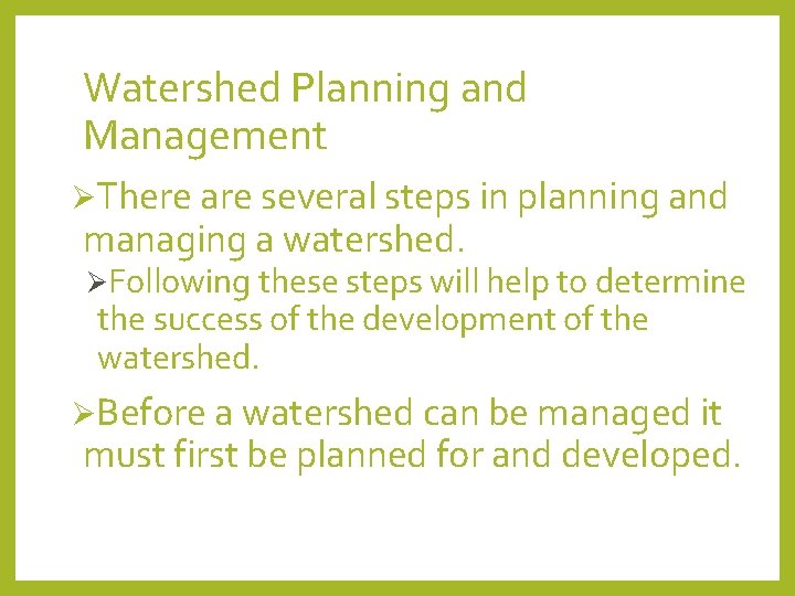 Watershed Planning and Management ØThere are several steps in planning and managing a watershed.