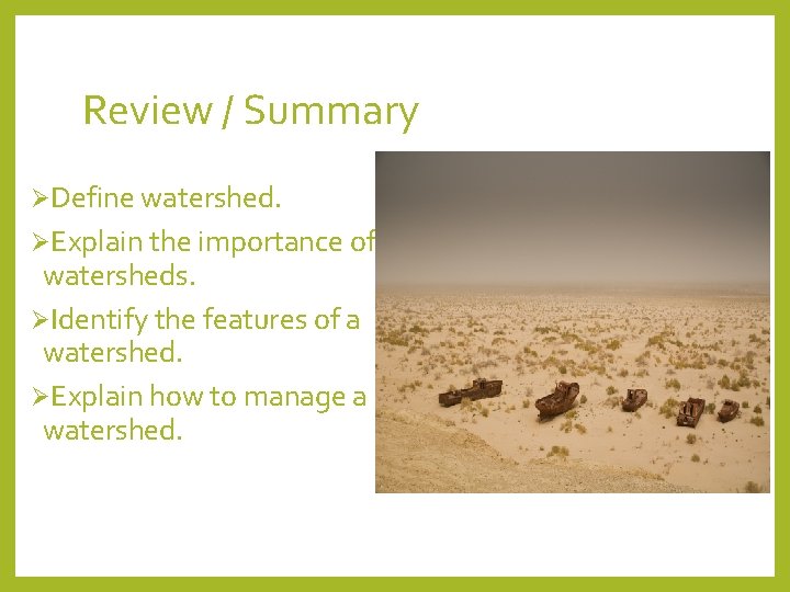 Review / Summary ØDefine watershed. ØExplain the importance of watersheds. ØIdentify the features of