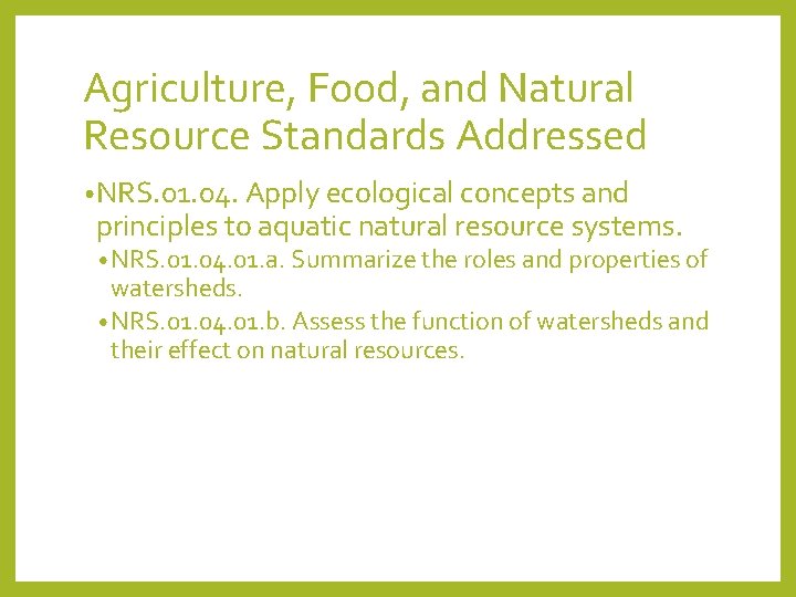 Agriculture, Food, and Natural Resource Standards Addressed • NRS. 01. 04. Apply ecological concepts