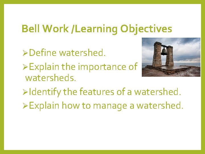 Bell Work /Learning Objectives ØDefine watershed. ØExplain the importance of watersheds. ØIdentify the features