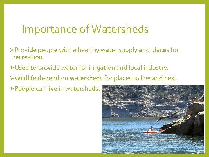 Importance of Watersheds ØProvide people with a healthy water supply and places for recreation.