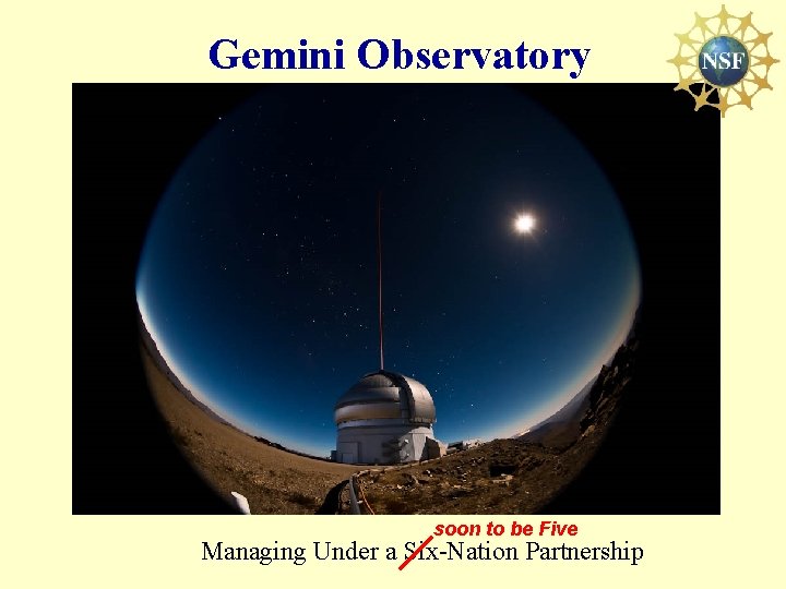 Gemini Observatory soon to be Five Managing Under a Six-Nation Partnership 