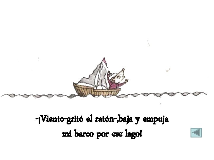 -¡Viento-gritó el ratón-, baja y empuja mi barco por ese lago! 