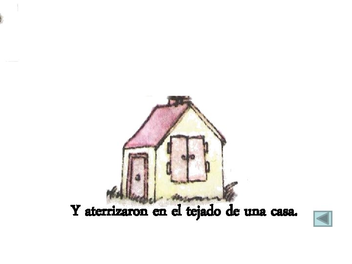 Y aterrizaron en el tejado de una casa. 