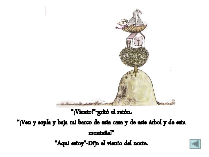 “¡Viento!”-gritó el ratón. “¡Ven y sopla y baja mi barco de esta casa y