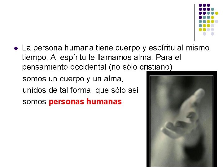 l La persona humana tiene cuerpo y espíritu al mismo tiempo. Al espíritu le l La persona humana tiene cuerpo y espíritu al mismo tiempo. Al espíritu le