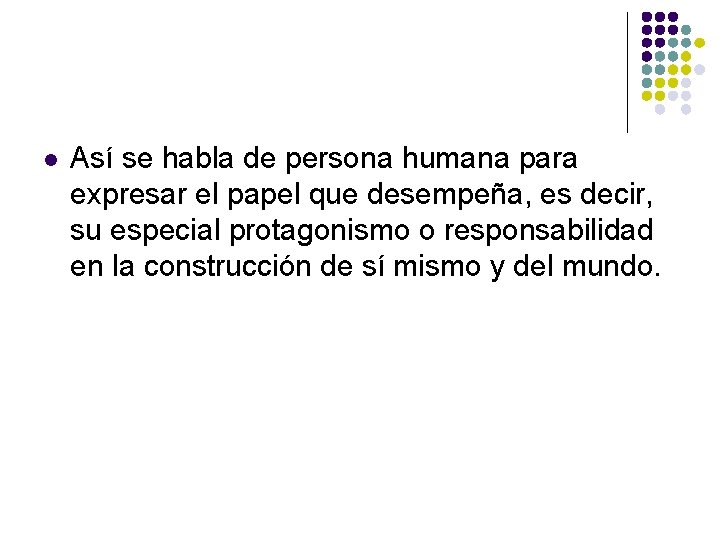 l Así se habla de persona humana para expresar el papel que desempeña, es l Así se habla de persona humana para expresar el papel que desempeña, es