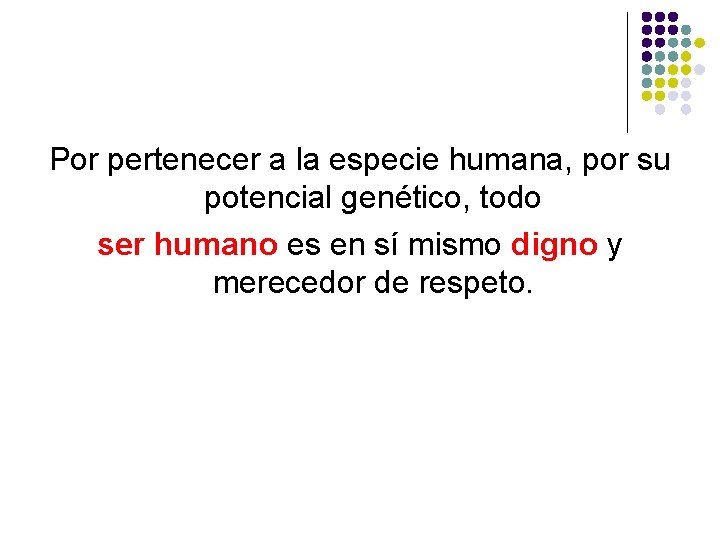 Por pertenecer a la especie humana, por su potencial genético, todo ser humano es Por pertenecer a la especie humana, por su potencial genético, todo ser humano es