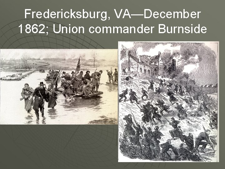 Fredericksburg, VA—December 1862; Union commander Burnside 