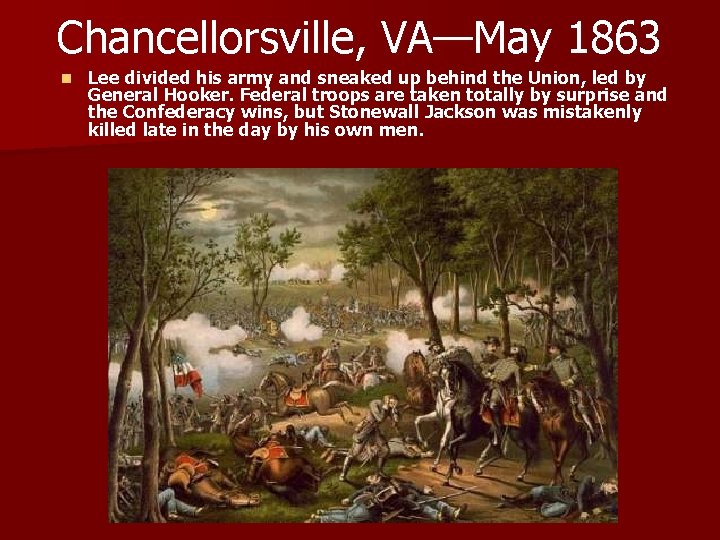 Chancellorsville, VA—May 1863 n Lee divided his army and sneaked up behind the Union,