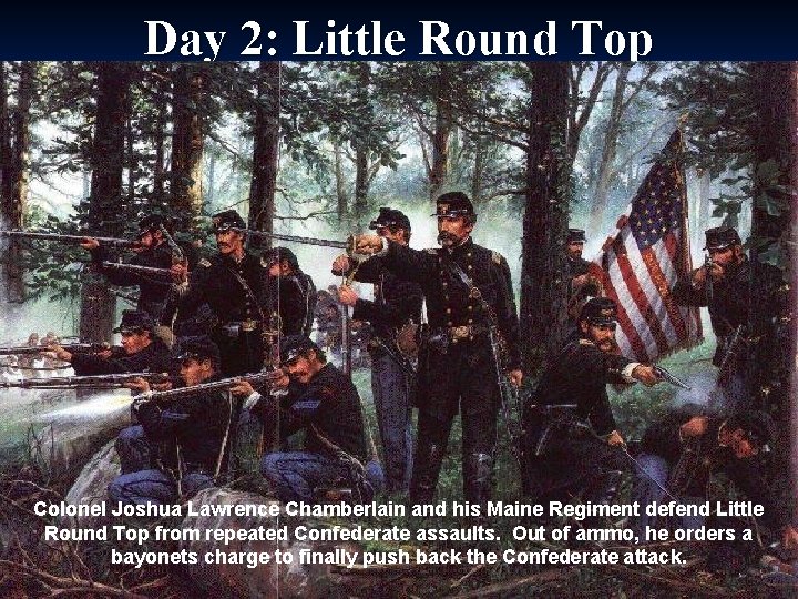 Day 2: Little Round Top Colonel Joshua Lawrence Chamberlain and his Maine Regiment defend