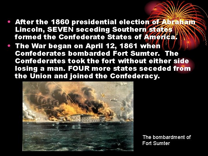 The War Begins… • After the 1860 presidential election of Abraham Lincoln, SEVEN seceding