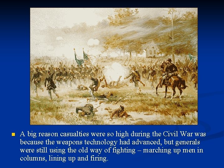 n A big reason casualties were so high during the Civil War was because