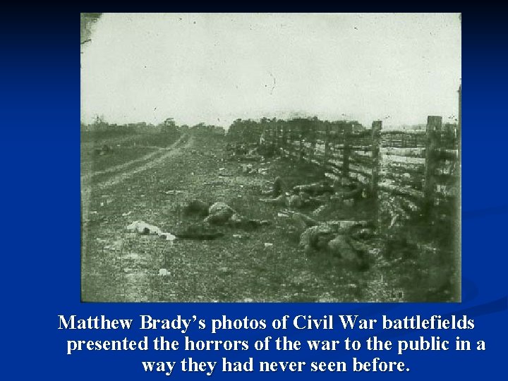 Matthew Brady’s photos of Civil War battlefields presented the horrors of the war to