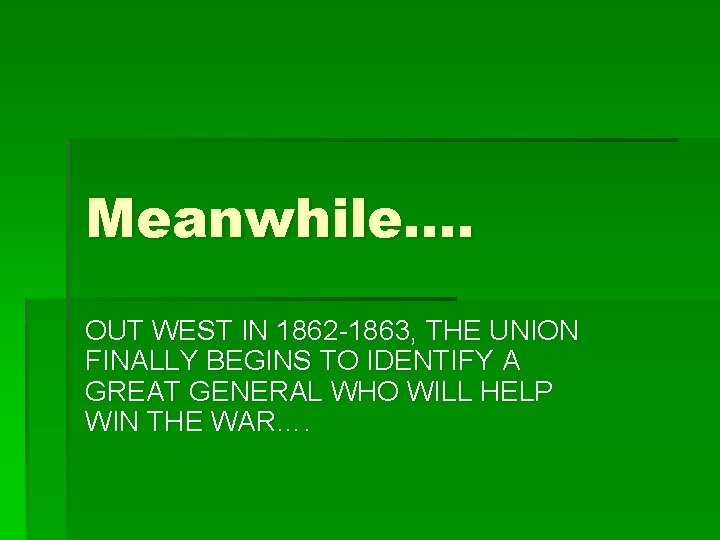 Meanwhile…. OUT WEST IN 1862 -1863, THE UNION FINALLY BEGINS TO IDENTIFY A GREAT