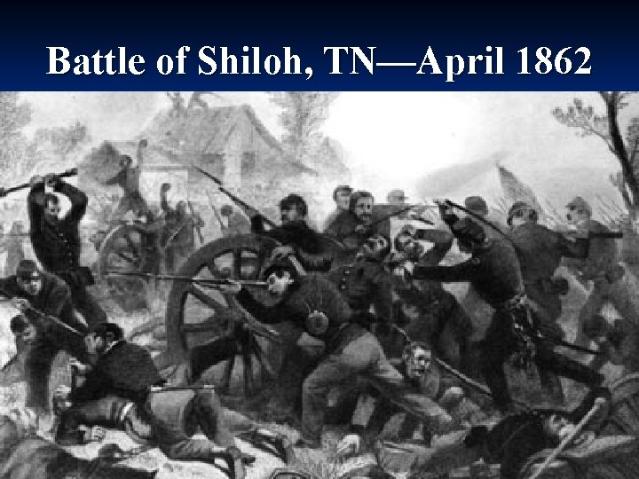 Battle of Shiloh, TN—April 1862 