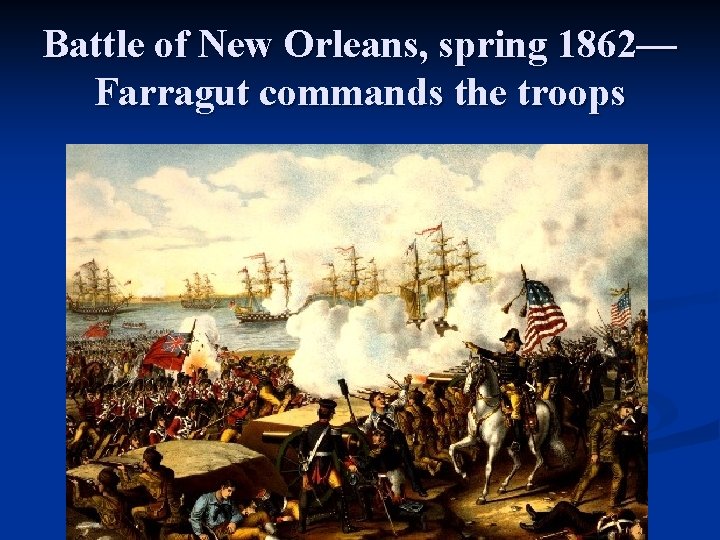 Battle of New Orleans, spring 1862— Farragut commands the troops 