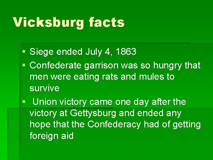Vicksburg facts § Siege ended July 4, 1863 § Confederate garrison was so hungry